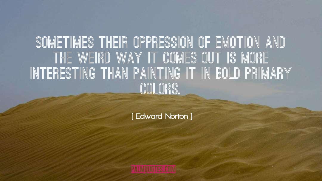 Edward Norton Quotes: Sometimes their oppression of emotion