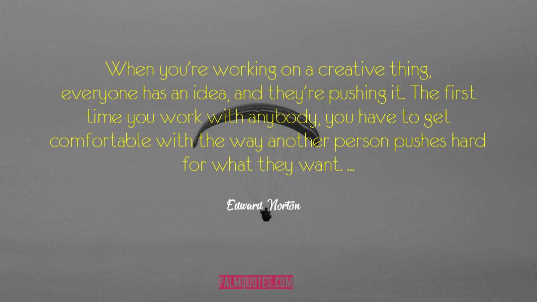 Edward Norton Quotes: When you're working on a