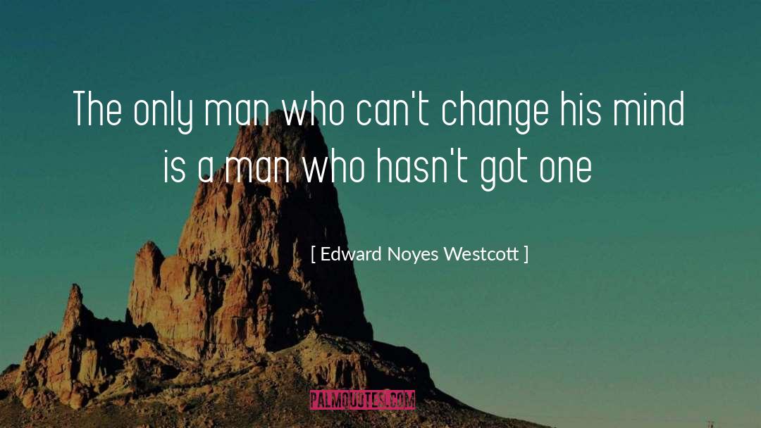 Edward Noyes Westcott Quotes: The only man who can't