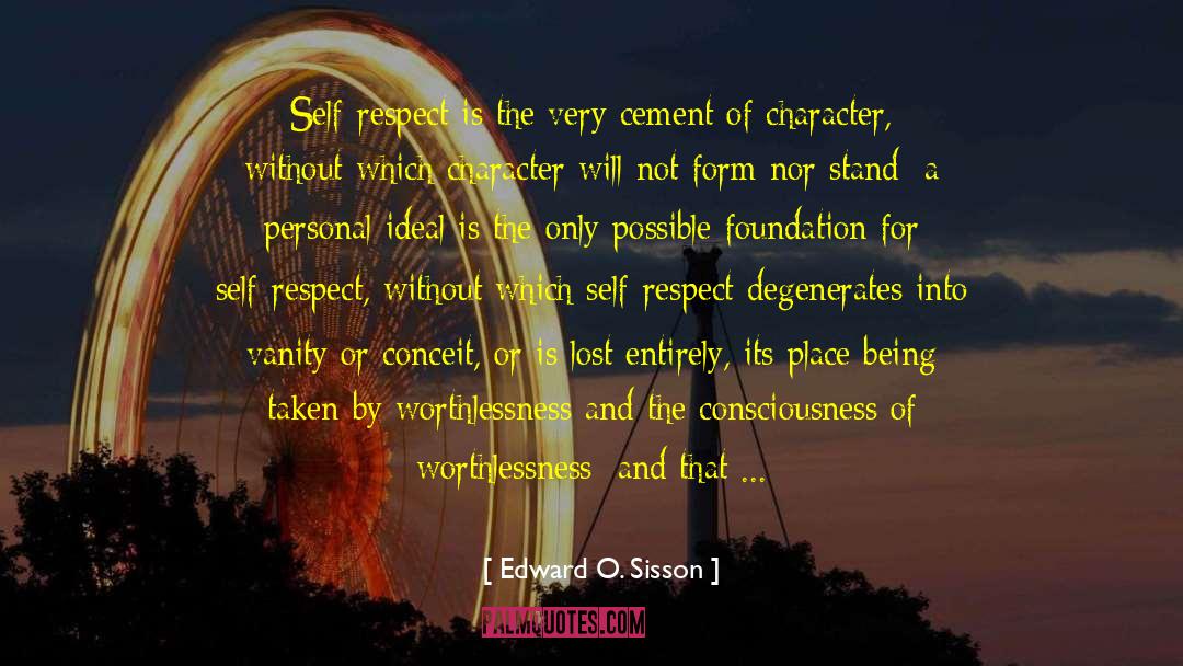 Edward O. Sisson Quotes: Self-respect is the very cement