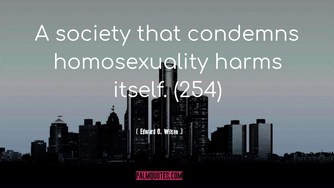 Edward O. Wilson Quotes: A society that condemns homosexuality