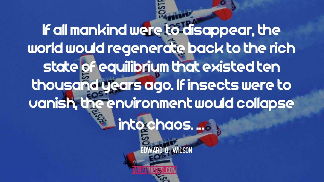 Edward O. Wilson Quotes: If all mankind were to