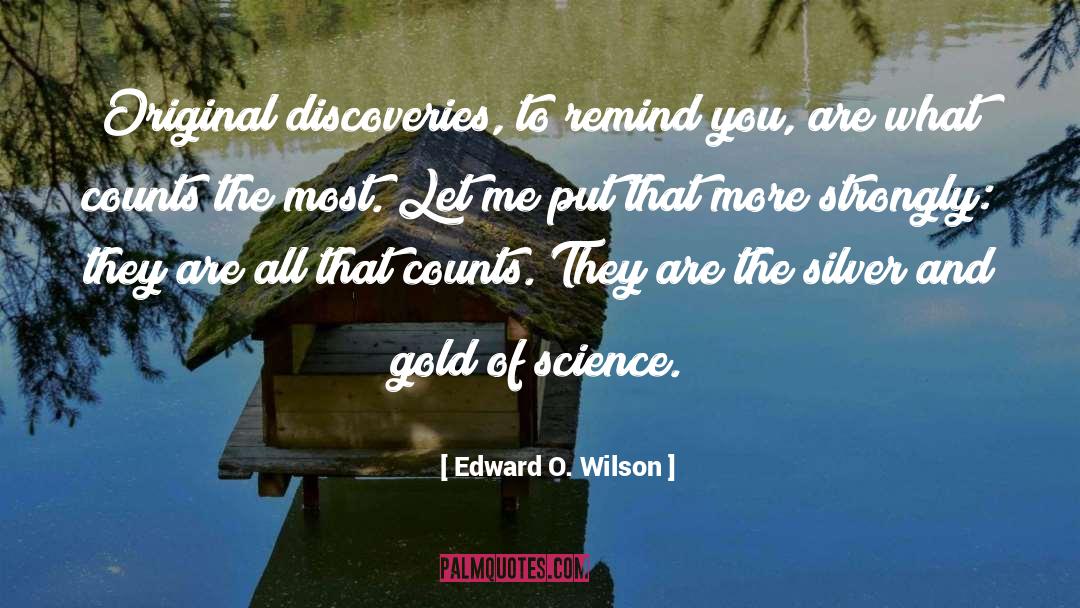 Edward O. Wilson Quotes: Original discoveries, to remind you,
