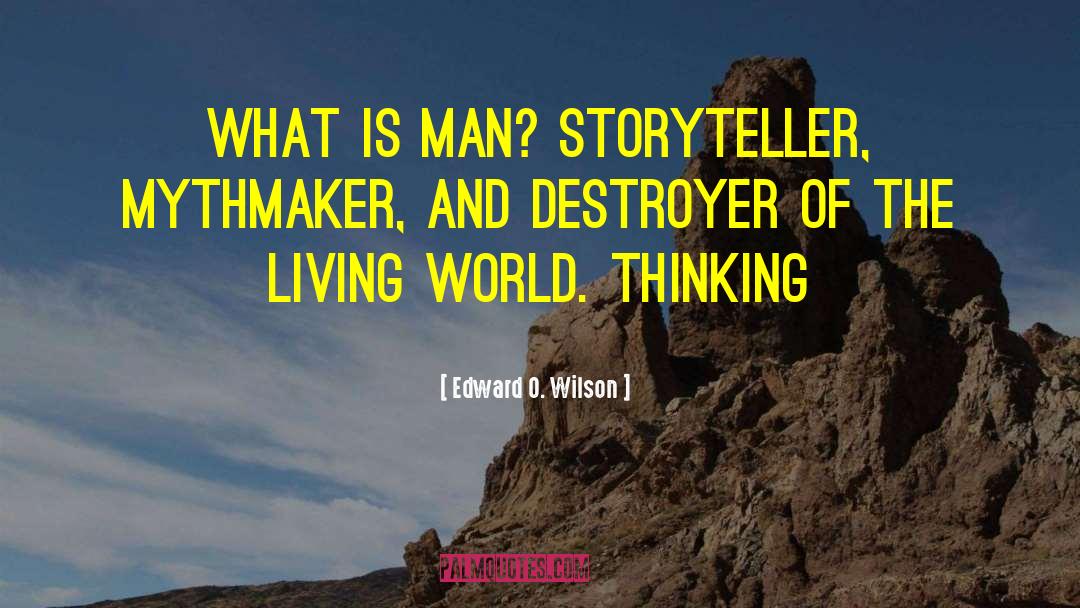 Edward O. Wilson Quotes: What is man? Storyteller, mythmaker,