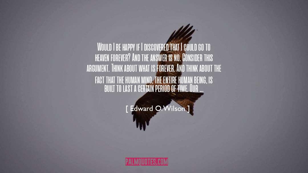 Edward O. Wilson Quotes: Would I be happy if