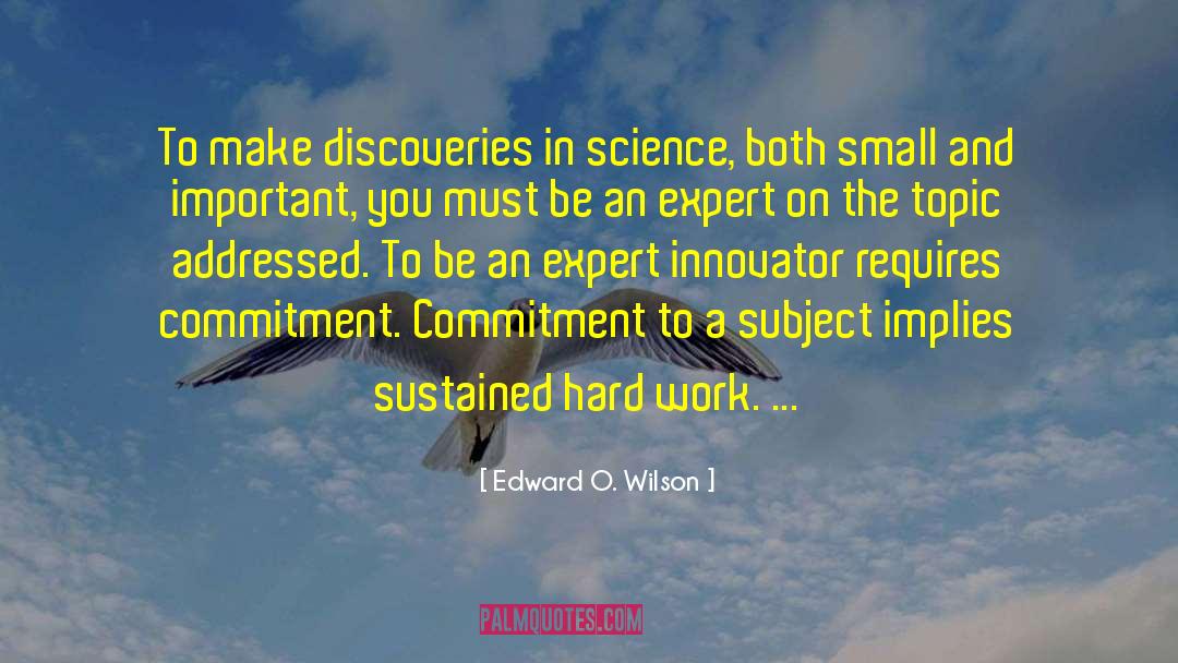 Edward O. Wilson Quotes: To make discoveries in science,