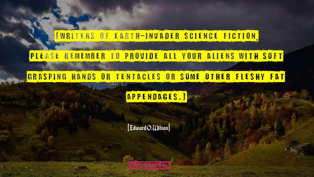 Edward O. Wilson Quotes: (Writers of Earth-invader science fiction,