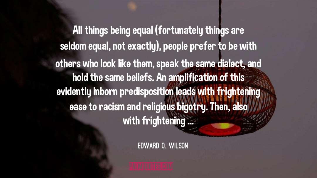 Edward O. Wilson Quotes: All things being equal (fortunately