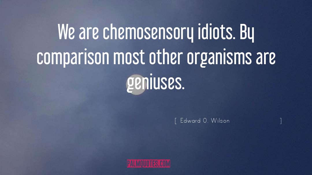 Edward O. Wilson Quotes: We are chemosensory idiots. By