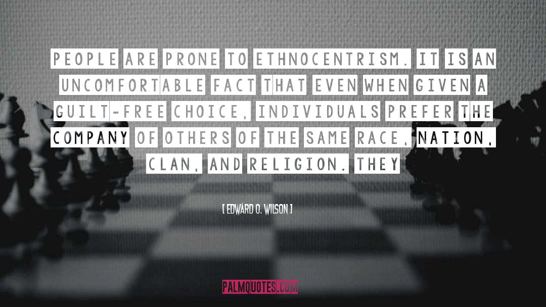 Edward O. Wilson Quotes: People are prone to ethnocentrism.