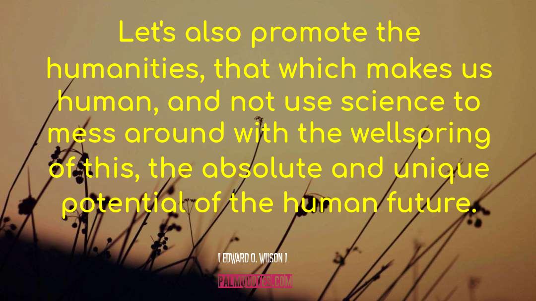 Edward O. Wilson Quotes: Let's also promote the humanities,
