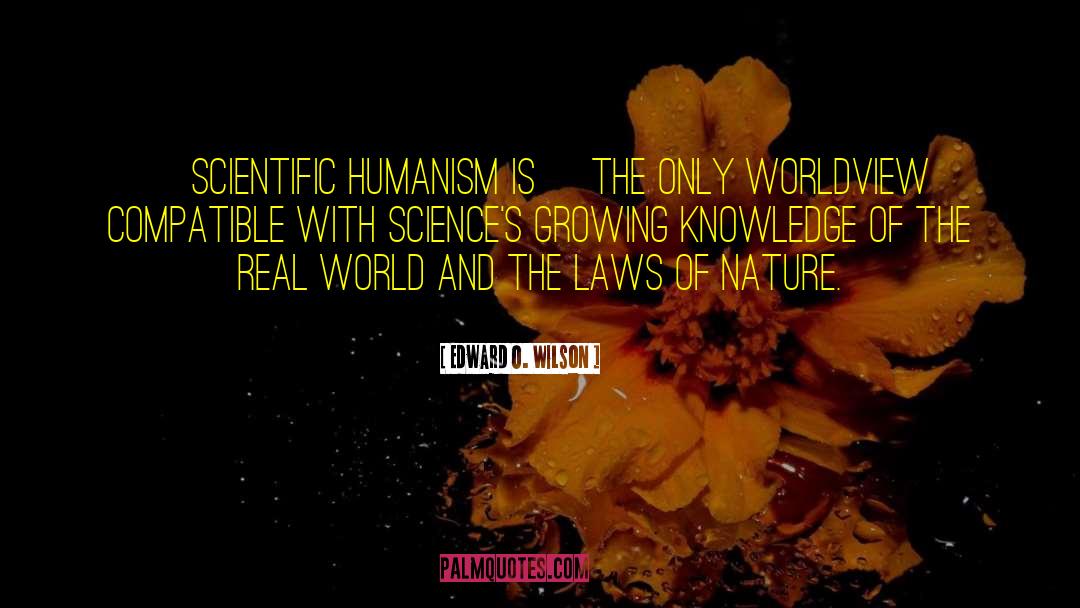 Edward O. Wilson Quotes: [Scientific humanism is] the only