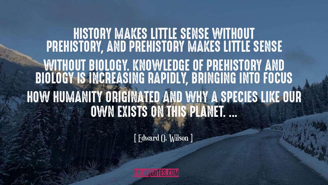 Edward O. Wilson Quotes: HISTORY MAKES LITTLE SENSE WITHOUT