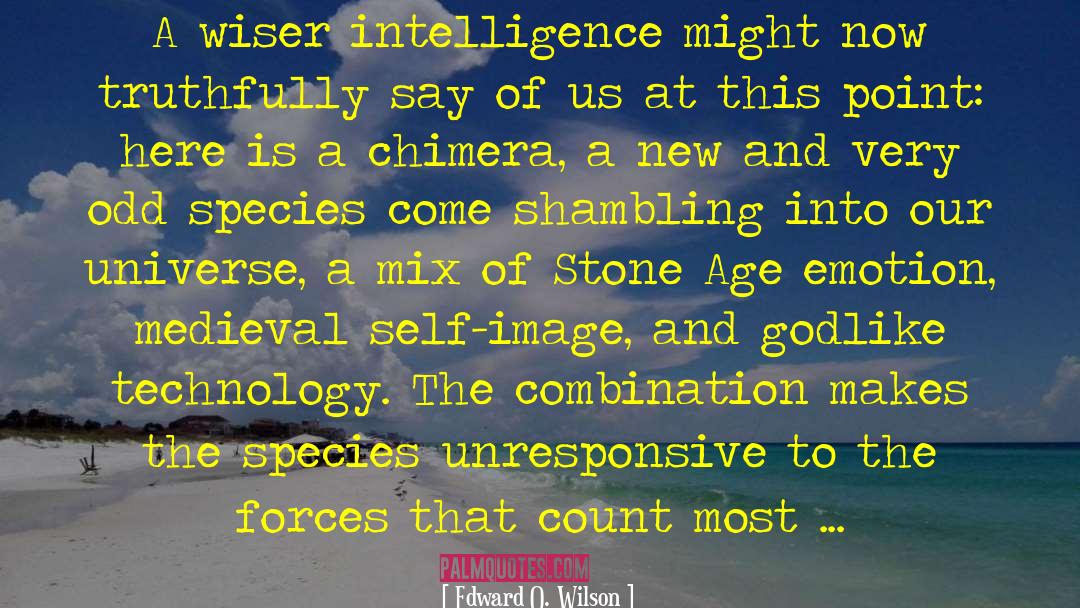 Edward O. Wilson Quotes: A wiser intelligence might now