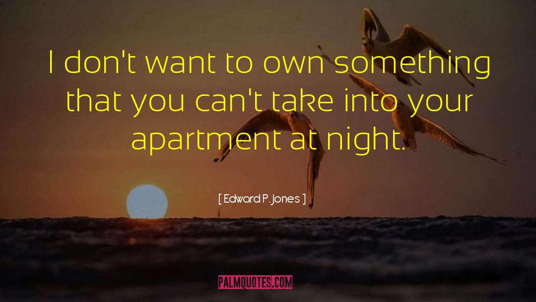 Edward P. Jones Quotes: I don't want to own