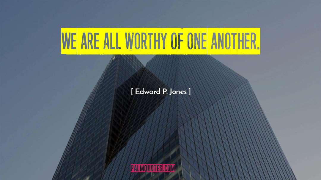 Edward P. Jones Quotes: We are all worthy of