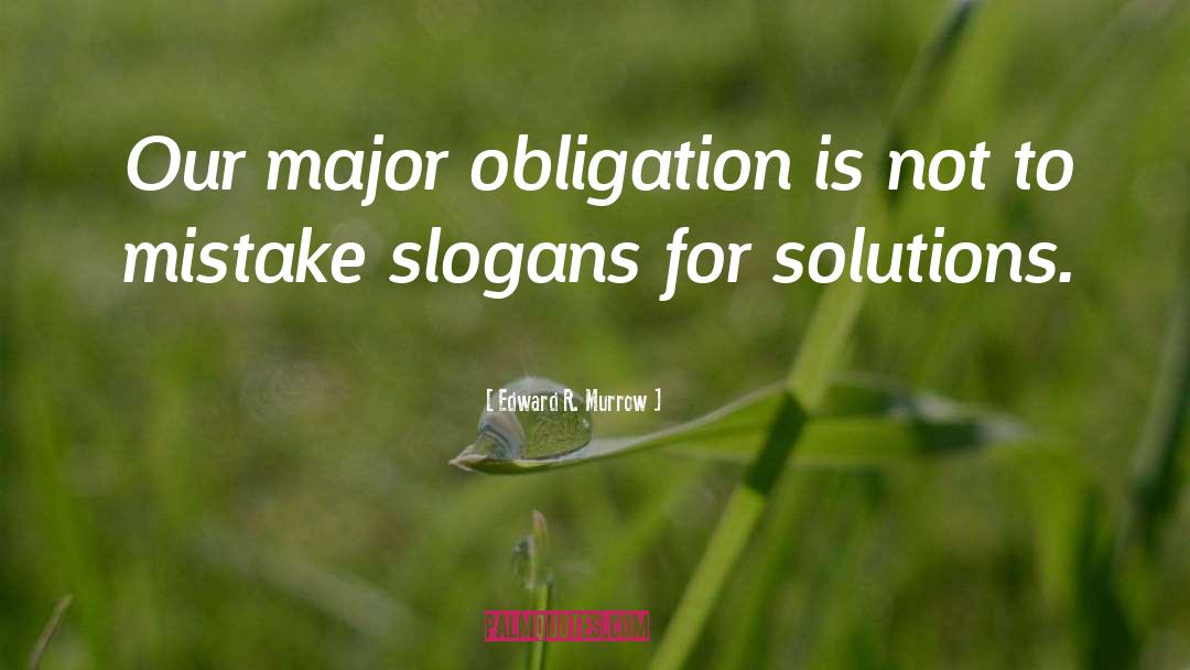 Edward R. Murrow Quotes: Our major obligation is not