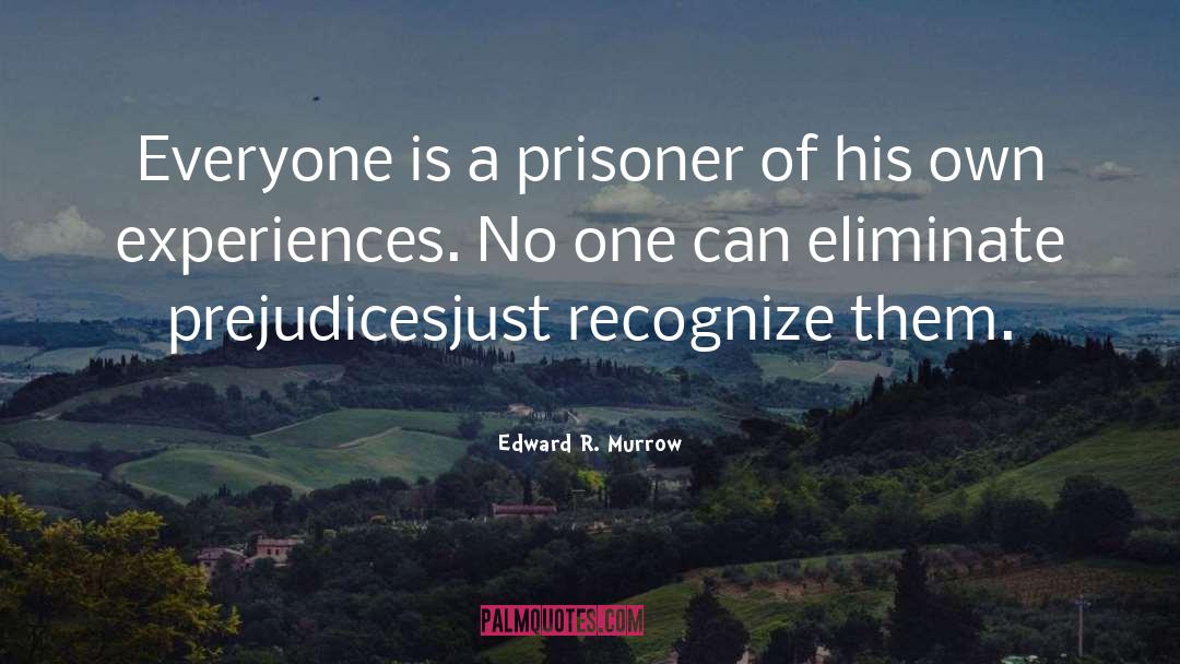 Edward R. Murrow Quotes: Everyone is a prisoner of