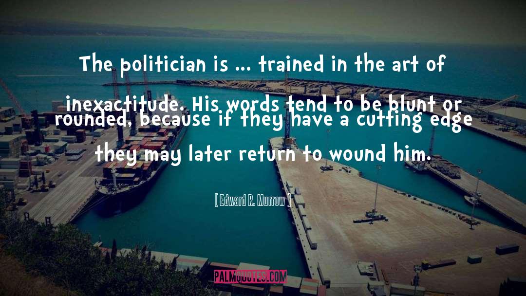 Edward R. Murrow Quotes: The politician is ... trained