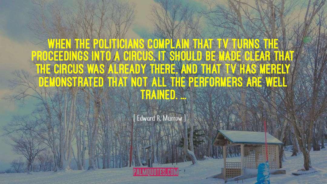 Edward R. Murrow Quotes: When the politicians complain that