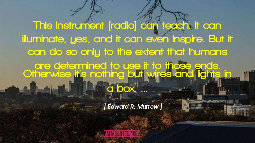 Edward R. Murrow Quotes: This instrument [radio] can teach.