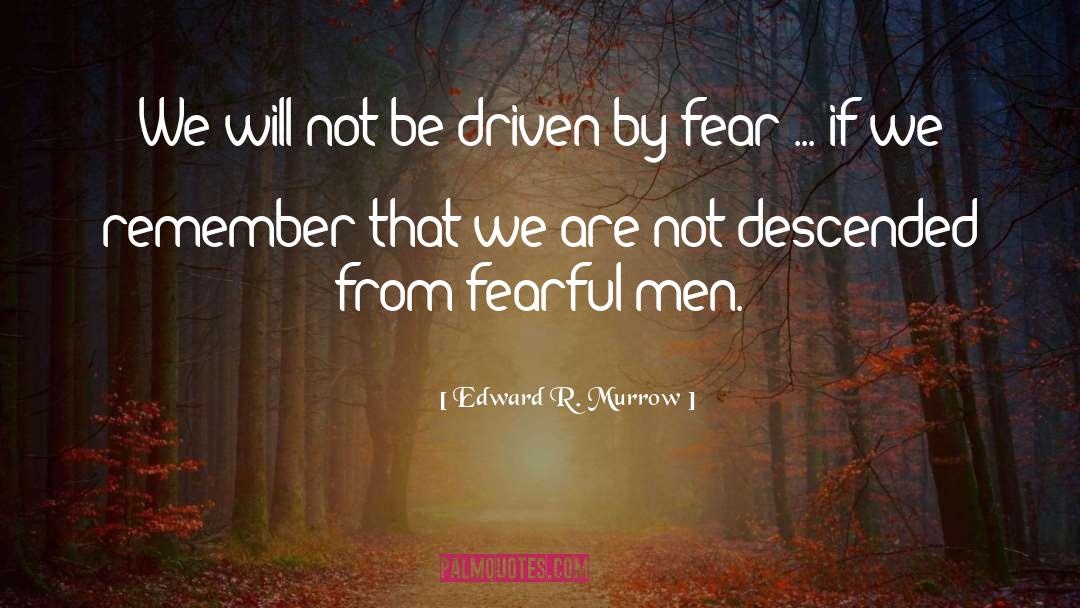Edward R. Murrow Quotes: We will not be driven