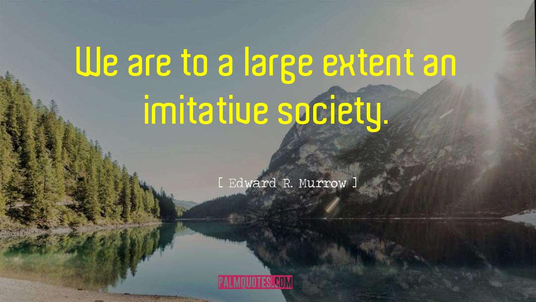 Edward R. Murrow Quotes: We are to a large