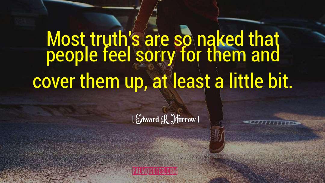 Edward R. Murrow Quotes: Most truth's are so naked