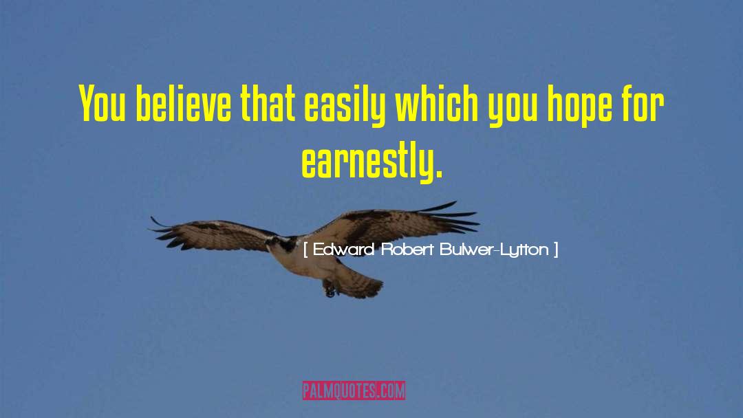Edward Robert Bulwer-Lytton Quotes: You believe that easily which