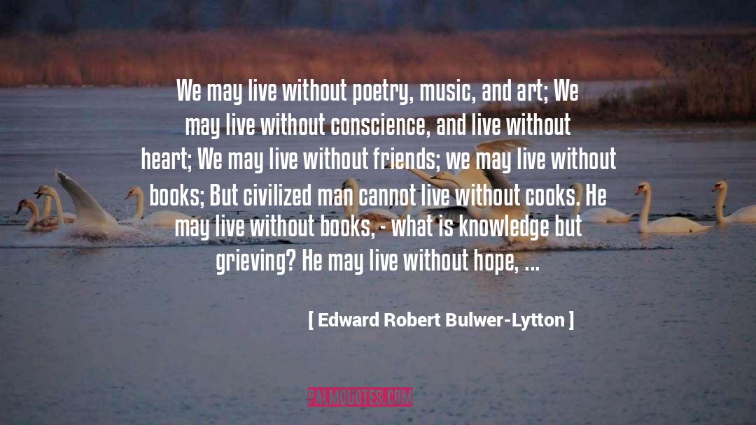 Edward Robert Bulwer-Lytton Quotes: We may live without poetry,