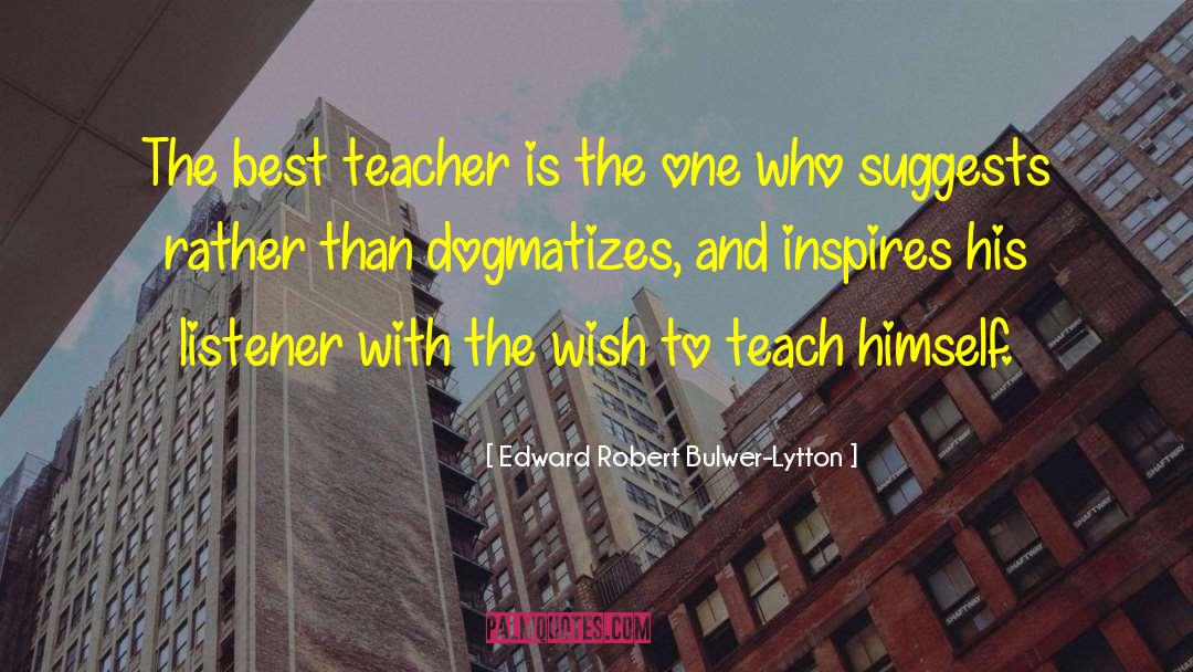 Edward Robert Bulwer-Lytton Quotes: The best teacher is the