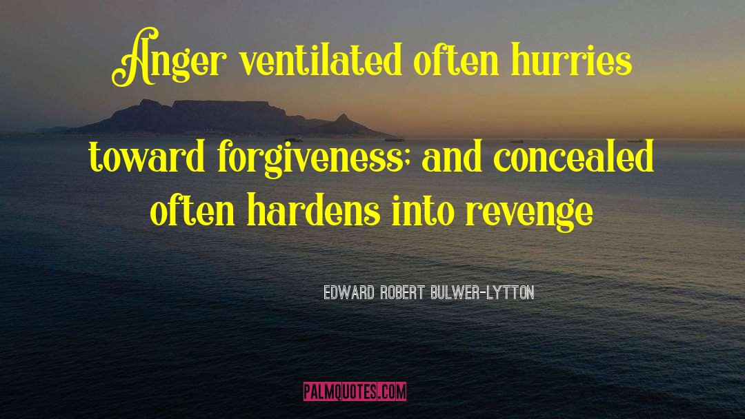 Edward Robert Bulwer-Lytton Quotes: Anger ventilated often hurries toward