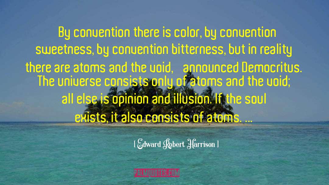 Edward Robert Harrison Quotes: 'By convention there is color,