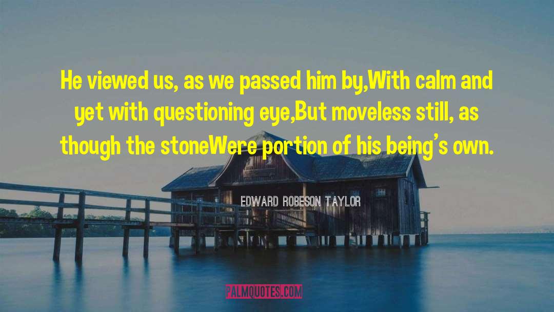 Edward Robeson Taylor Quotes: He viewed us, as we