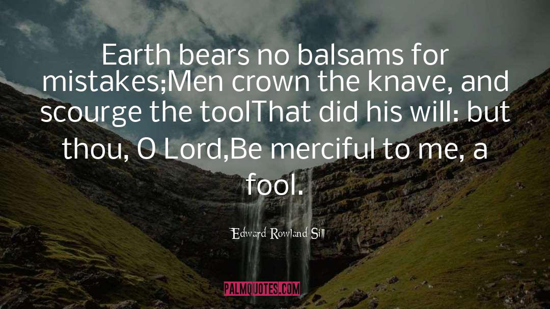 Edward Rowland Sill Quotes: Earth bears no balsams for