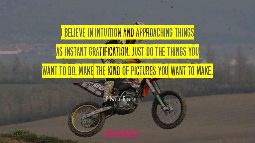 Edward Ruscha Quotes: I believe in intuition and