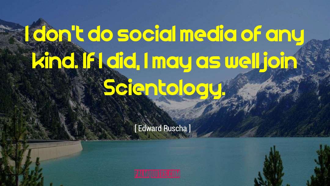 Edward Ruscha Quotes: I don't do social media