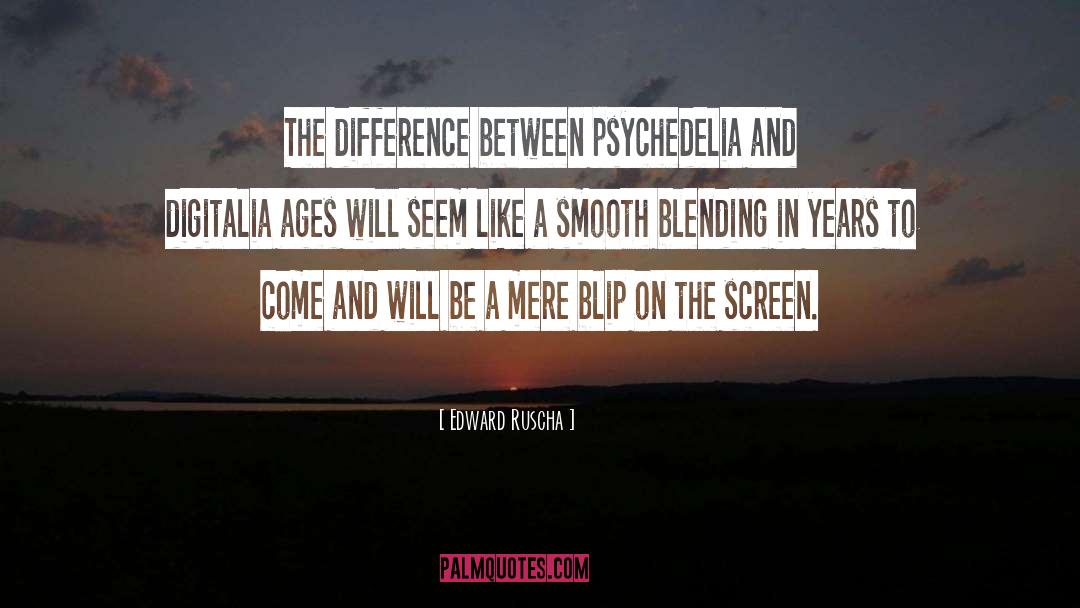 Edward Ruscha Quotes: The difference between psychedelia and