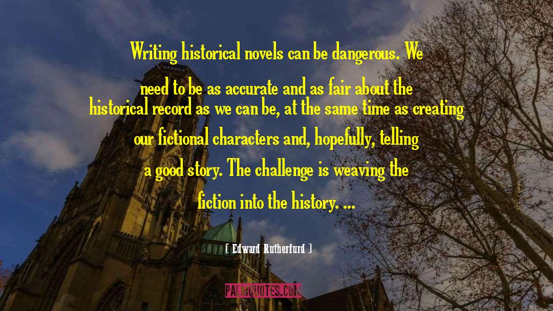 Edward Rutherfurd Quotes: Writing historical novels can be