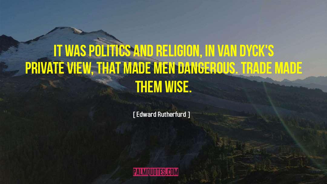 Edward Rutherfurd Quotes: It was politics and religion,