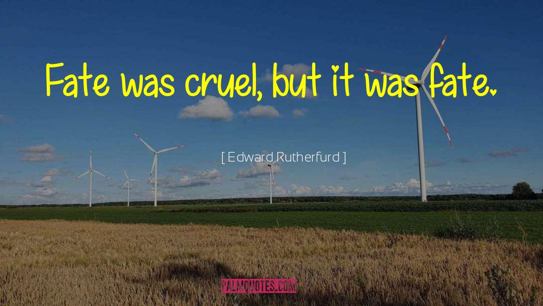 Edward Rutherfurd Quotes: Fate was cruel, but it