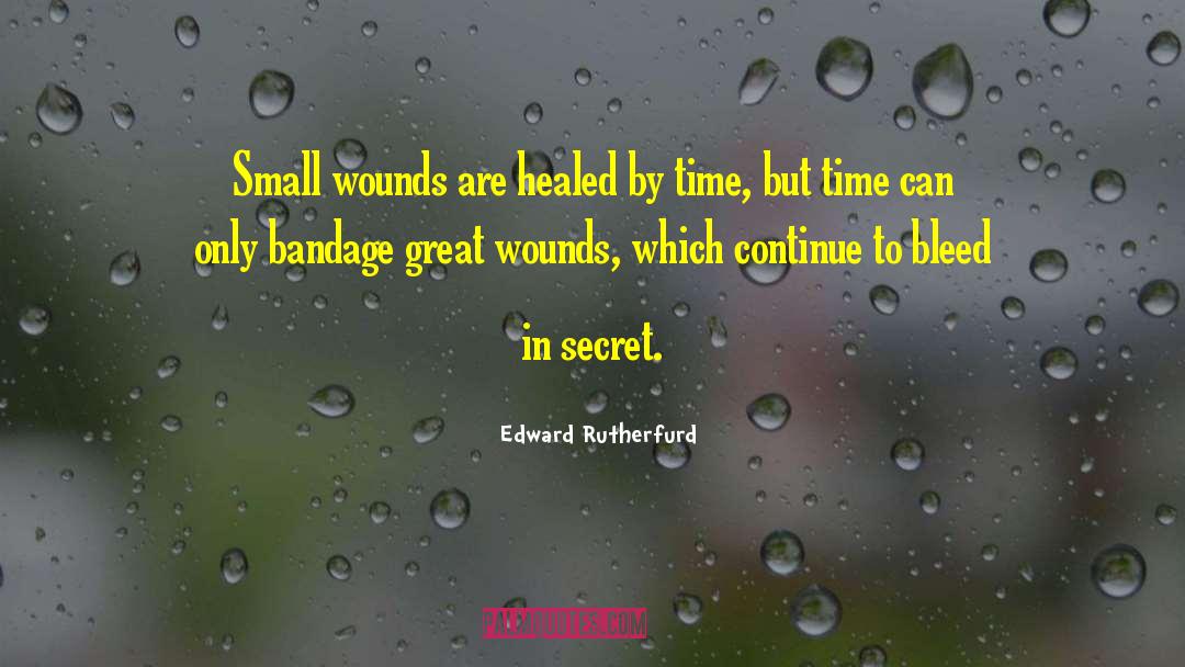 Edward Rutherfurd Quotes: Small wounds are healed by