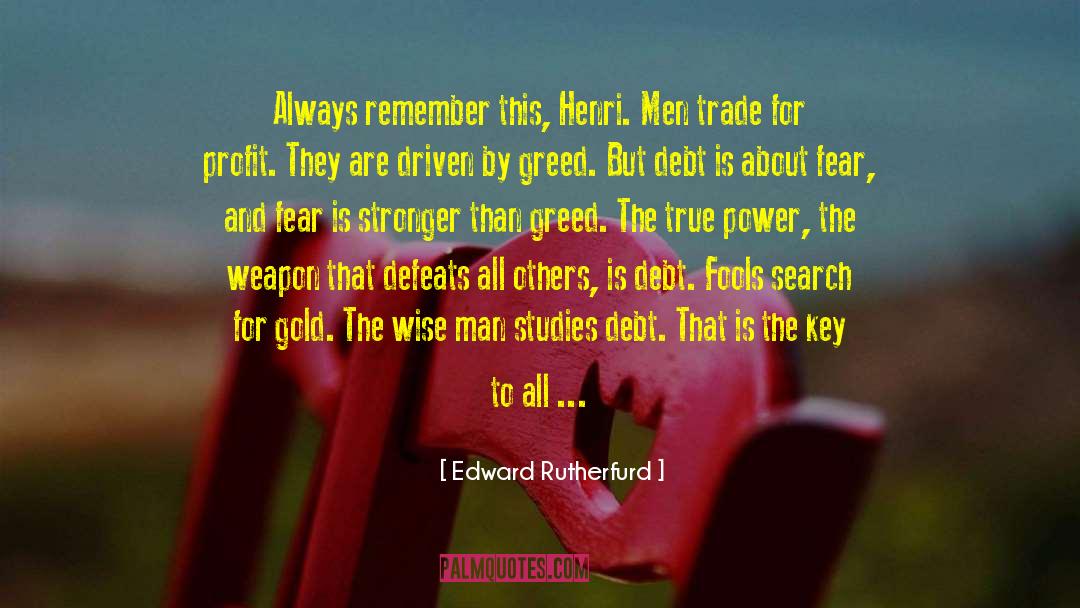 Edward Rutherfurd Quotes: Always remember this, Henri. Men