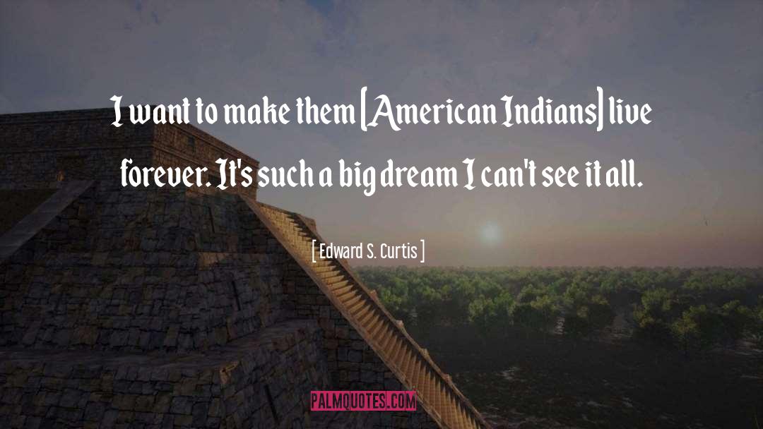 Edward S. Curtis Quotes: I want to make them