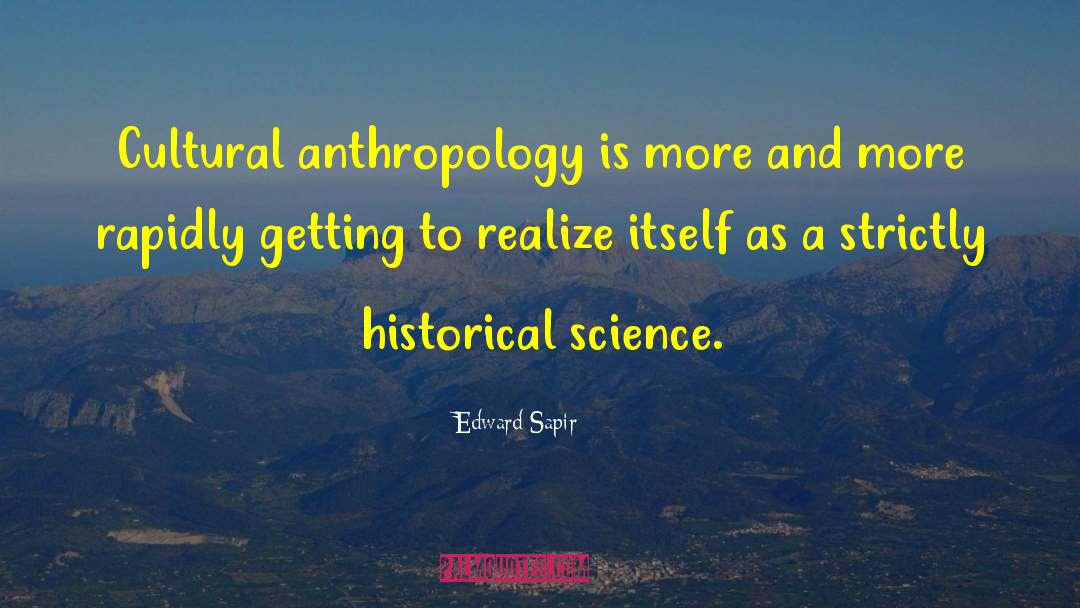 Edward Sapir Quotes: Cultural anthropology is more and