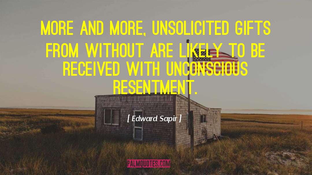 Edward Sapir Quotes: More and more, unsolicited gifts
