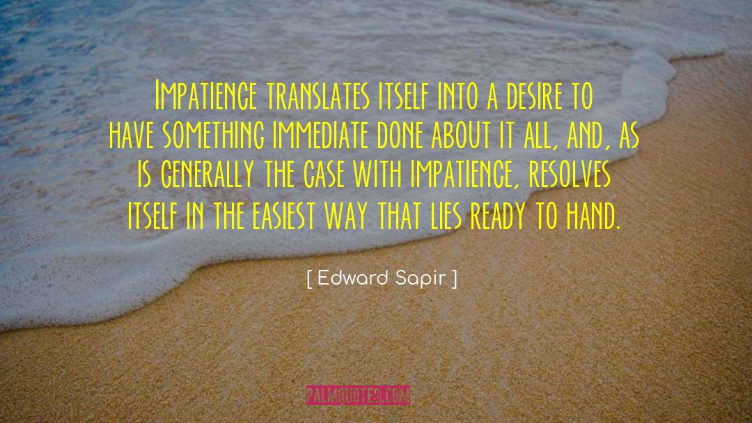 Edward Sapir Quotes: Impatience translates itself into a