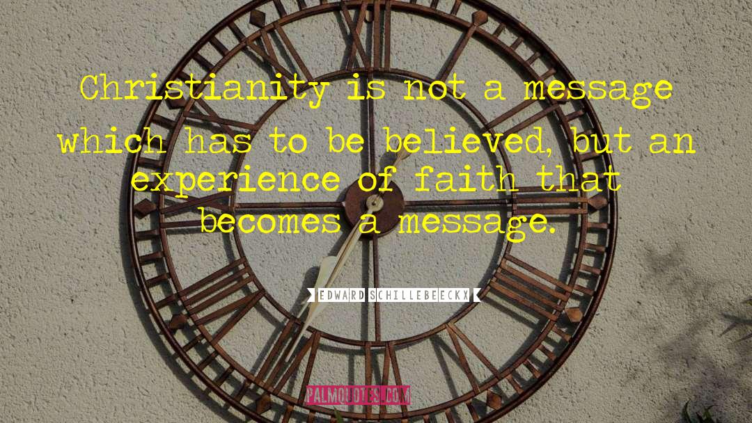 Edward Schillebeeckx Quotes: Christianity is not a message