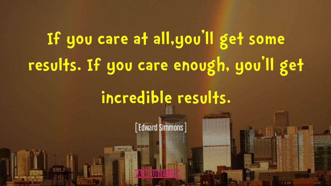 Edward Simmons Quotes: If you care at all,you'll