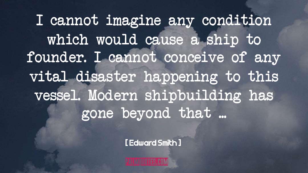 Edward Smith Quotes: I cannot imagine any condition